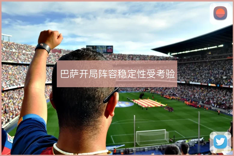 巴萨开局阵容稳定性受考验
