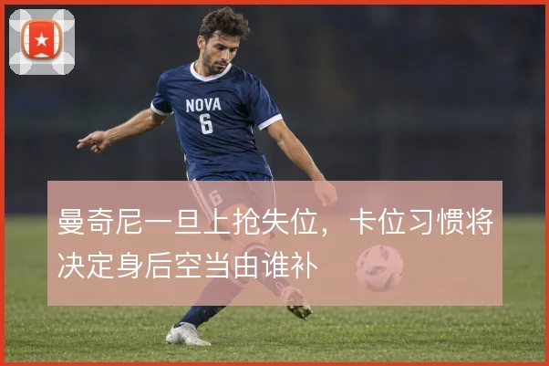 曼奇尼一旦上抢失位，卡位习惯将决定身后空当由谁补