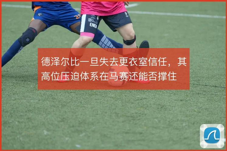 德泽尔比一旦失去更衣室信任，其高位压迫体系在马赛还能否撑住
