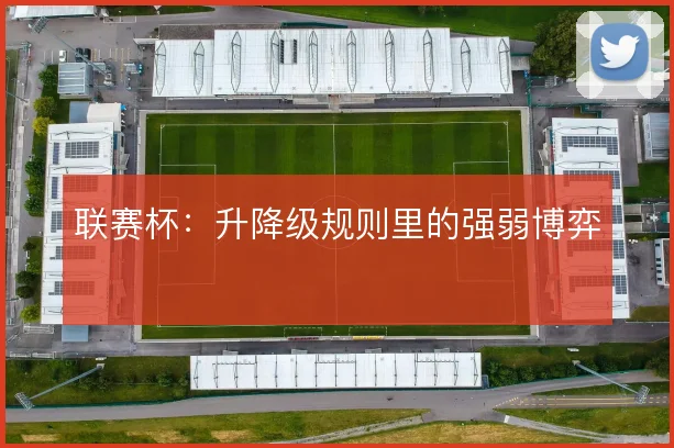 联赛杯:升降级规则里的强弱博弈