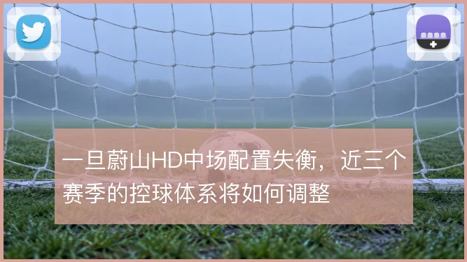 一旦蔚山HD中场配置失衡,近三个赛季的控球体系将如何调整