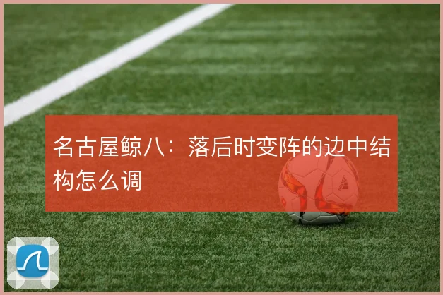 名古屋鲸八:落后时变阵的边中结构怎么调
