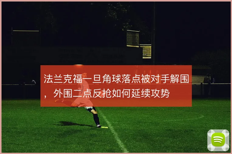 法兰克福一旦角球落点被对手解围，外围二点反抢如何延续攻势