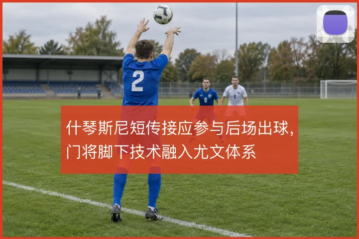 什琴斯尼短传接应参与后场出球，门将脚下技术融入尤文体系