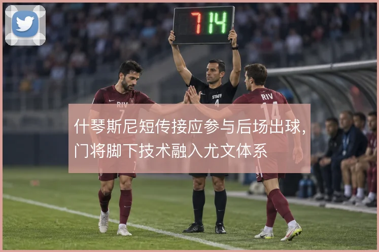 什琴斯尼短传接应参与后场出球，门将脚下技术融入尤文体系