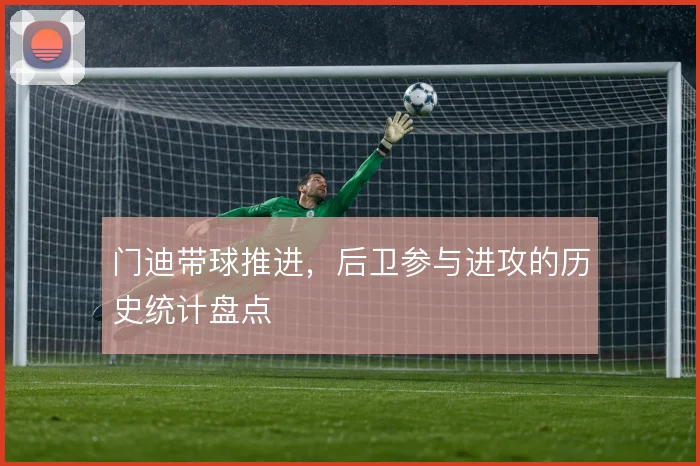 门迪带球推进,后卫参与进攻的历史统计盘点