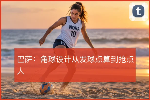 巴萨：角球设计从发球点算到抢点人