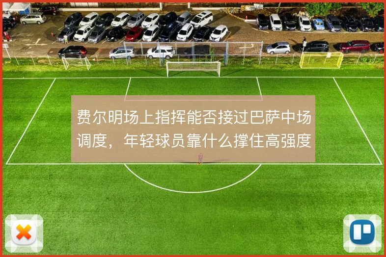 费尔明场上指挥能否接过巴萨中场调度，年轻球员靠什么撑住高强度压迫