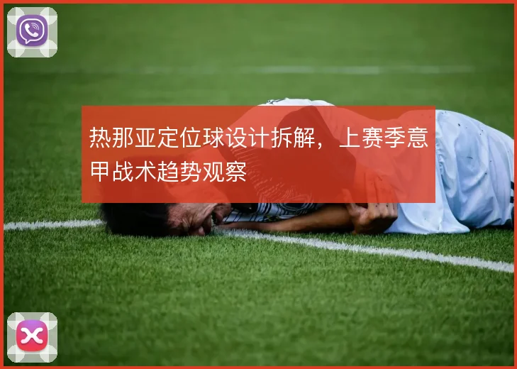 热那亚定位球设计拆解,上赛季意甲战术趋势观察
