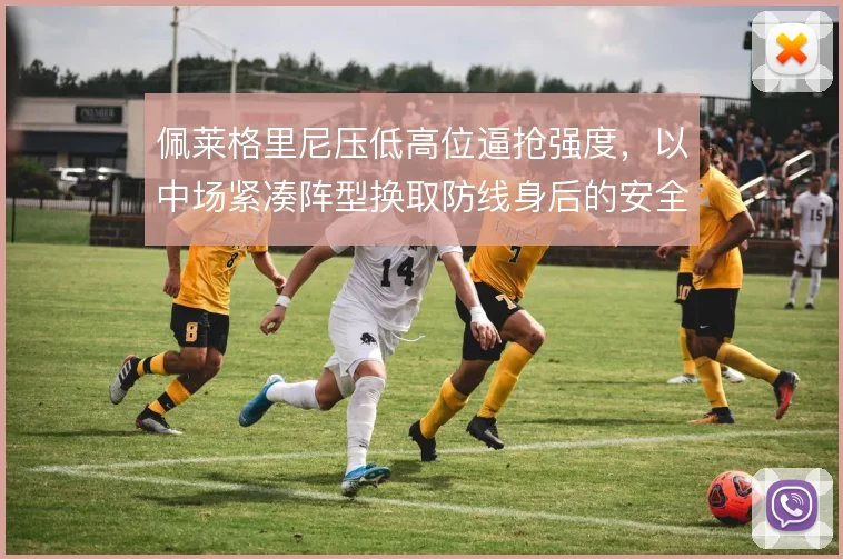 佩莱格里尼压低高位逼抢强度,以中场紧凑阵型换取防线身后的安全感