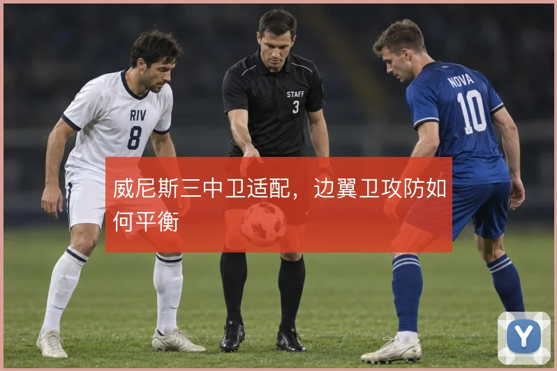 威尼斯三中卫适配，边翼卫攻防如何平衡